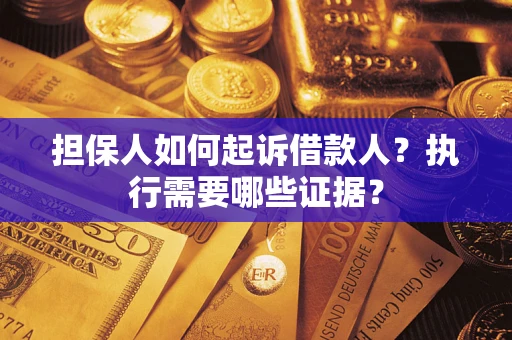 武汉担保人如何起诉借款人？执行需要哪些证据？