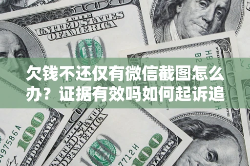 武汉欠钱不还仅有微信截图怎么办？证据有效吗如何起诉追回欠款？