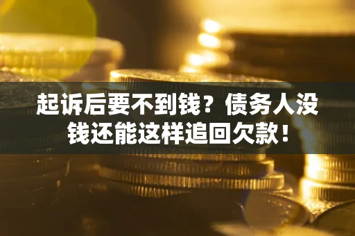 武汉起诉后要不到钱？债务人没钱还能这样追回欠款！