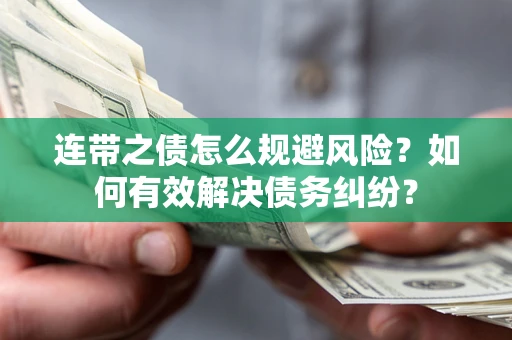 武汉连带之债怎么规避风险？如何有效解决债务纠纷？