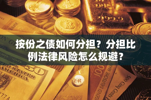 武汉按份之债如何分担？分担比例法律风险怎么规避？