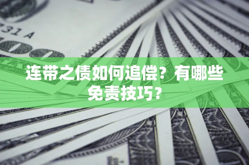 武汉连带之债如何追偿？有哪些免责技巧？