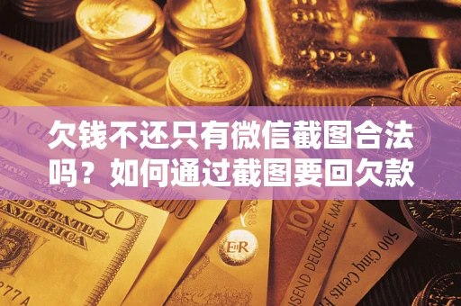 武汉欠钱不还只有微信截图合法吗？如何通过截图要回欠款？
