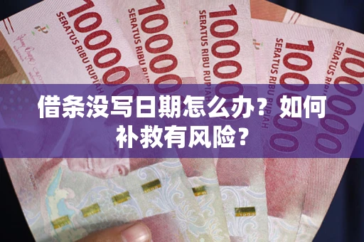 武汉借条没写日期怎么办？如何补救有风险？