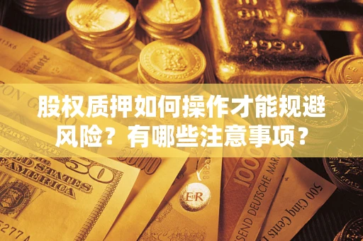 武汉股权质押如何操作才能规避风险？有哪些注意事项？