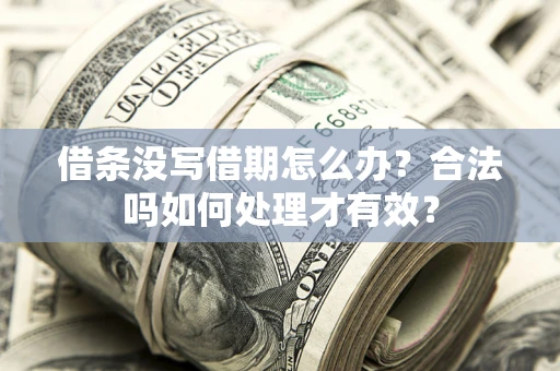 武汉借条没写借期怎么办？合法吗如何处理才有效？