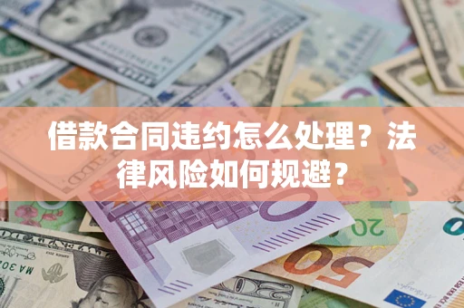 武汉借款合同违约怎么处理？法律风险如何规避？