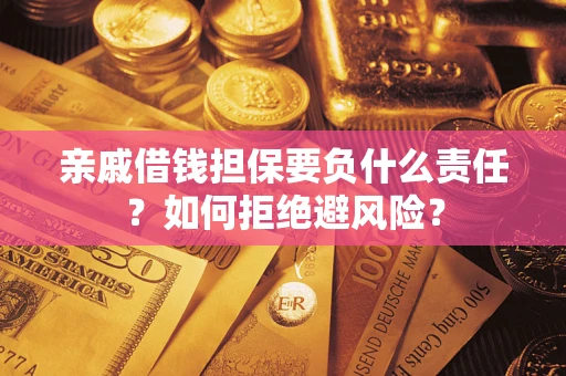 武汉亲戚借钱担保要负什么责任？如何拒绝避风险？