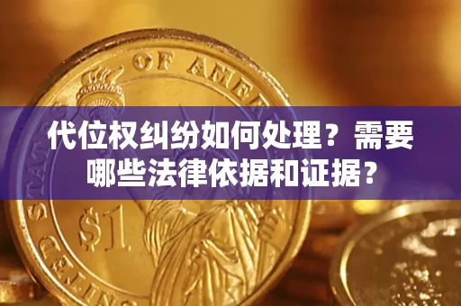 武汉代位权纠纷如何处理？需要哪些法律依据和证据？