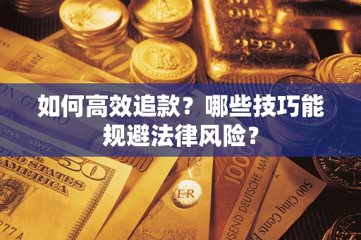 武汉如何高效追款？哪些技巧能规避法律风险？