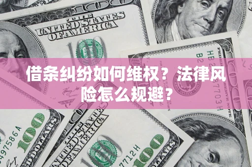 武汉借条纠纷如何维权？法律风险怎么规避？