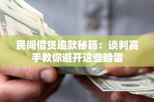 武汉民间借贷追款秘籍：谈判高手教你避开这些暗雷