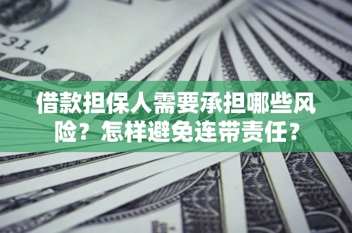 武汉借款担保人需要承担哪些风险？怎样避免连带责任？
