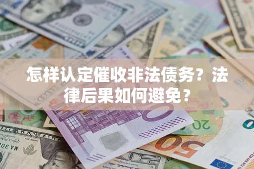 武汉怎样认定催收非法债务？法律后果如何避免？