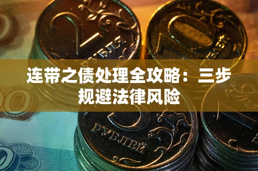 武汉连带之债处理全攻略：三步规避法律风险