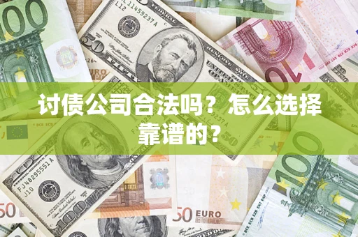 武汉讨债公司合法吗？怎么选择靠谱的？